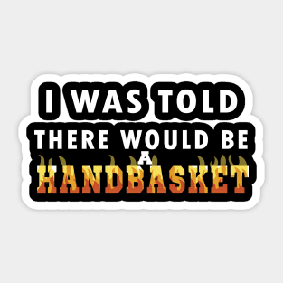 I Was Told There Would Be A Handbasket Sticker